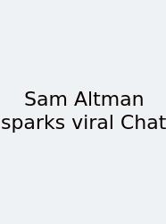 Sam Altman Sparks Viral Chat