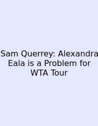 Sam Querrey: Alexandra Eala Is A Problem For WTA Tour