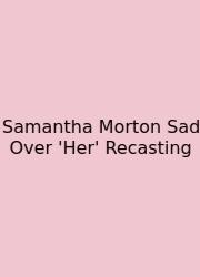 Samantha Morton Sad Over 'Her' Recasting