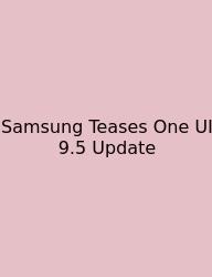 Samsung Teases One UI 9.5 Update