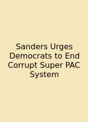 Sanders Urges Democrats To End Corrupt Super PAC System