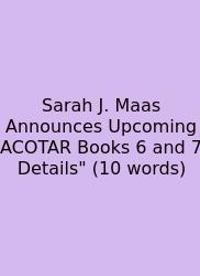 Sarah J. Maas Announces Upcoming ACOTAR Books 6 And 7 Details