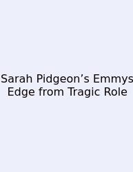 Sarah Pidgeon’s Emmys Edge From Tragic Role