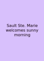 Sault Ste. Marie Welcomes Sunny Morning
