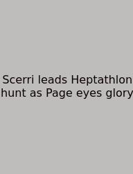 Scerri Leads Heptathlon Hunt As Page Eyes Glory