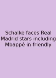 Schalke Faces Real Madrid Stars Including Mbappé In Friendly