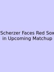 Scherzer Faces Red Sox In Upcoming Matchup