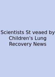 Scientists St Veaed By Children's Lung Recovery News