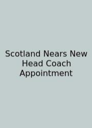 Scotland Nears New Head Coach Appointment