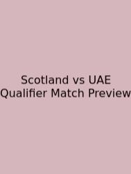Scotland Vs UAE Qualifier Match Preview
