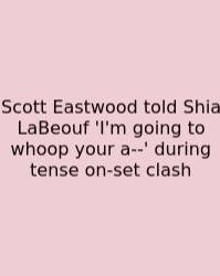 Scott Eastwood Told Shia LaBeouf 'I'm Going To Whoop Your A--' During Tense On-set Clash