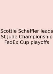 Scottie Scheffler Leads St Jude Championship FedEx Cup Playoffs