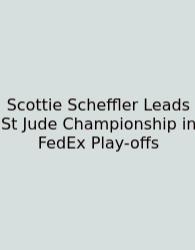 Scottie Scheffler Leads St Jude Championship In FedEx Play-offs