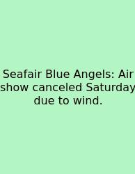 Seafair Blue Angels: Air Show Canceled Saturday Due To Wind.