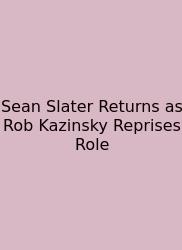 Sean Slater Returns As Rob Kazinsky Reprises Role