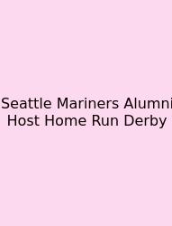 Seattle Mariners Alumni Host Home Run Derby