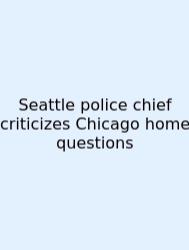 Seattle Police Chief Criticizes Chicago Home Questions
