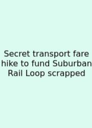 Secret Transport Fare Hike To Fund Suburban Rail Loop Scrapped
