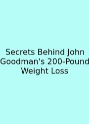 Secrets Behind John Goodman's 200-Pound Weight Loss