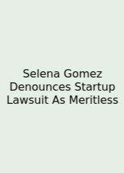 Selena Gomez Denounces Startup Lawsuit As Meritless