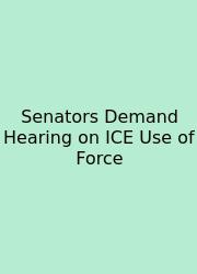 Senators Demand Hearing On ICE Use Of Force