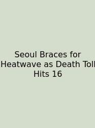 Seoul Braces For Heatwave As Death Toll Hits 16