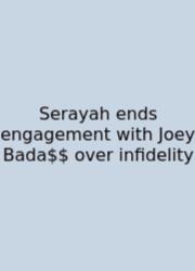 Serayah Ends Engagement With Joey Bada$ Over Infidelity