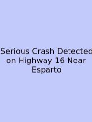 Serious Crash Detected On Highway 16 Near Esparto