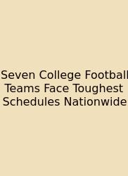 Seven College Football Teams Face Toughest Schedules Nationwide