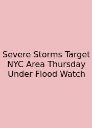 Severe Storms Target NYC Area Thursday Under Flood Watch