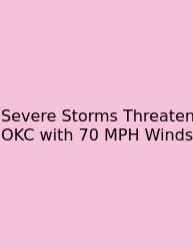 Severe Storms Threaten OKC With 70 MPH Winds