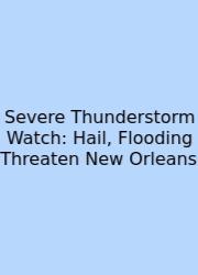 Severe Thunderstorm Watch: Hail, Flooding Threaten New Orleans