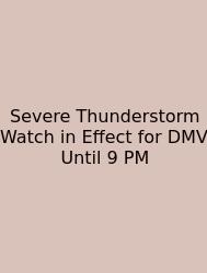 Severe Thunderstorm Watch In Effect For DMV Until 9 PM