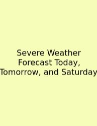 Severe Weather Forecast Today, Tomorrow, And Saturday