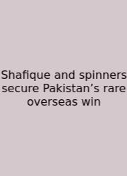 Shafique And Spinners Secure Pakistan’s Rare Overseas Win