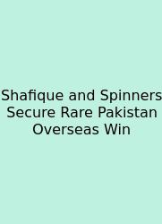 Shafique And Spinners Secure Rare Pakistan Overseas Win