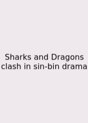 Sharks And Dragons Clash In Sin-bin Drama