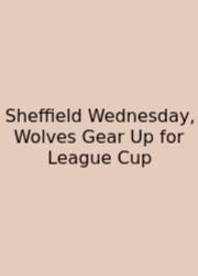 Sheffield Wednesday, Wolves Gear Up For League Cup