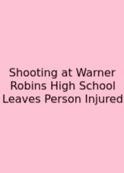 Shooting At Warner Robins High School Leaves Person Injured