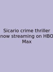 Sicario Crime Thriller Now Streaming On HBO Max