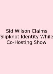 Sid Wilson Claims Slipknot Identity While Co‑Hosting Show