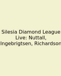 Silesia Diamond League Live: Nuttall, Ingebrigtsen, Richardson