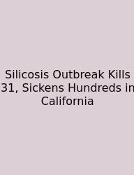 Silicosis Outbreak Kills 31, Sickens Hundreds In California