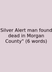 Silver Alert Man Found Dead In Morgan County
