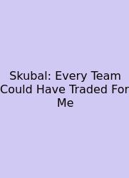 Skubal: Every Team Could Have Traded For Me