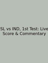 SL Vs IND, 1st Test: Live Score & Commentary