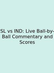 SL Vs IND: Live Ball-by-Ball Commentary And Scores