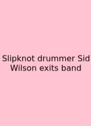 Slipknot Drummer Sid Wilson Exits Band