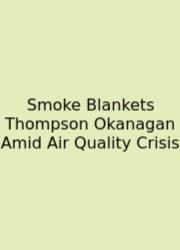 Smoke Blankets Thompson Okanagan Amid Air Quality Crisis