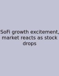 SoFi Growth Excitement, Market Reacts As Stock Drops